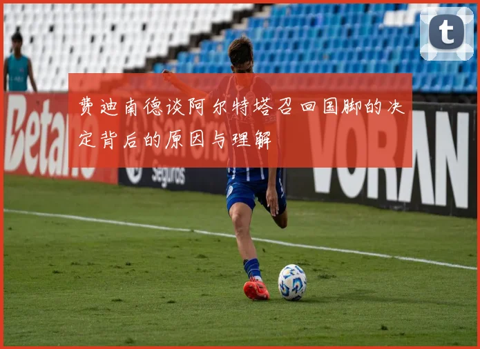 费迪南德谈阿尔特塔召回国脚的决定背后的原因与理解